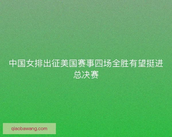 中国女排出征美国赛事四场全胜有望挺进总决赛