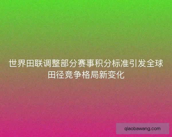 世界田联调整部分赛事积分标准引发全球田径竞争格局新变化